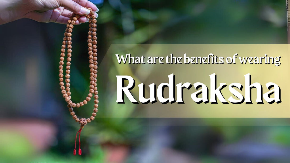 What are the benefits of wearing Rudraksha?